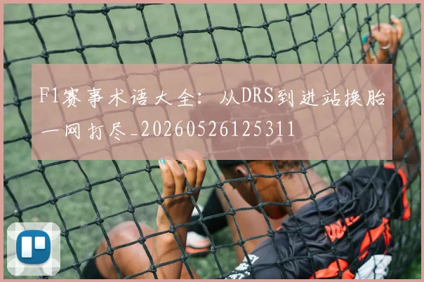 F1赛事术语大全：从DRS到进站换胎一网打尽_20260526125311