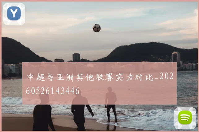 中超与亚洲其他联赛实力对比_20260526143446