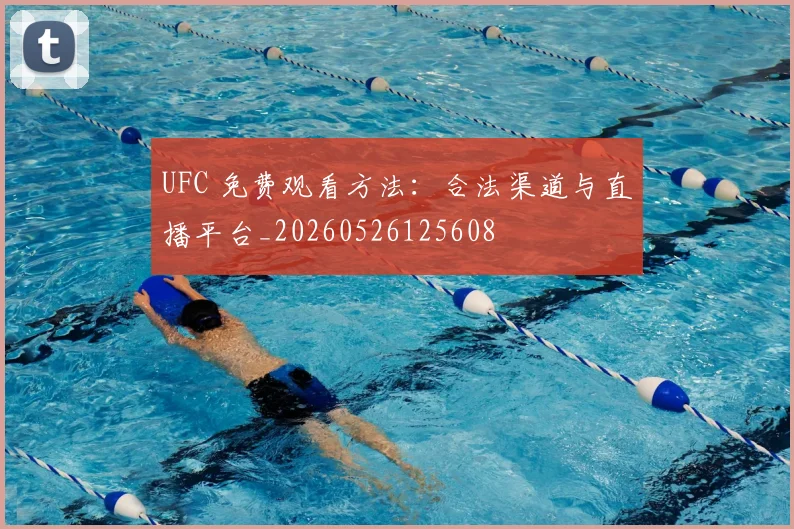 UFC 免费观看方法：合法渠道与直播平台_20260526125608