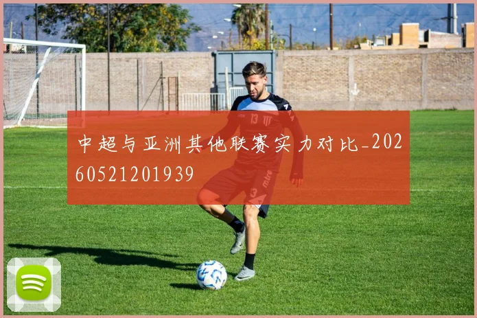 中超与亚洲其他联赛实力对比_20260521201939