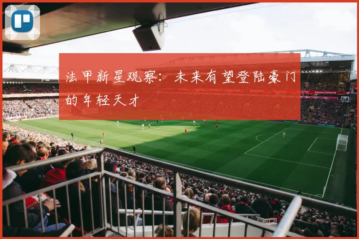 法甲新星观察：未来有望登陆豪门的年轻天才