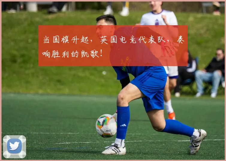 当国旗升起，英国电竞代表队，奏响胜利的凯歌！